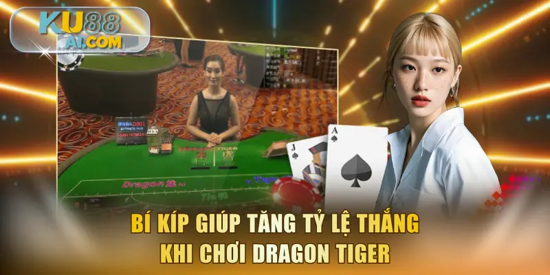 Bí kíp giúp tăng tỷ lệ thắng khi chơi Dragon Tiger