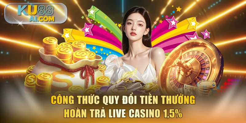 Công thức quy đổi tiền thưởng hoàn trả live casino 1,5%