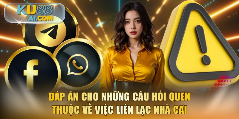 Đáp án cho những câu hỏi quen thuộc về việc liên lạc nhà cái