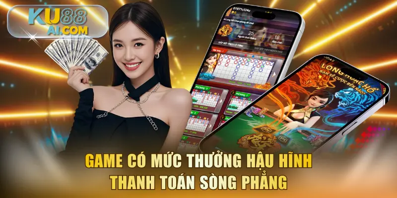 Game có mức thưởng hậu hĩnh, thanh toán sòng phẳng