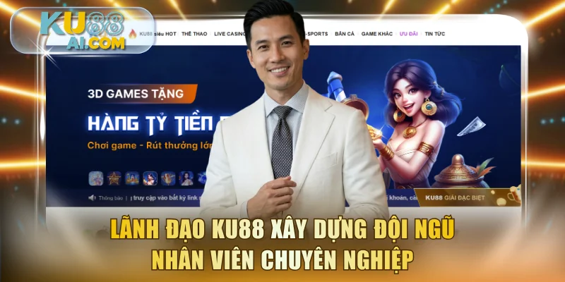 Lãnh đạo KU88 xây dựng đội ngũ nhân viên chuyên nghiệp