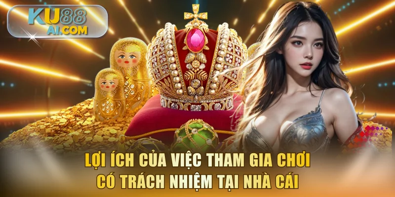 Lợi ích của việc tham gia chơi có trách nhiệm tại nhà cái