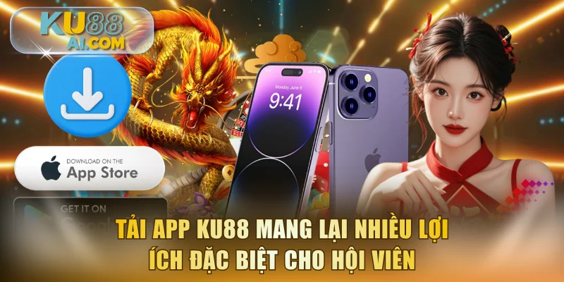 Tải app KU88 mang lại nhiều lợi ích đặc biệt cho hội viên