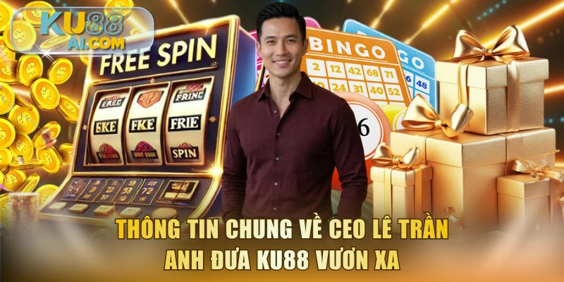 Thông tin chung về CEO Lê Trần Anh đưa KU88 vươn xa