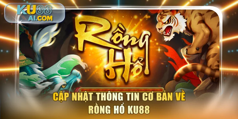 Thông tin tổng quan về Rổng hổ KU88 cho người mới