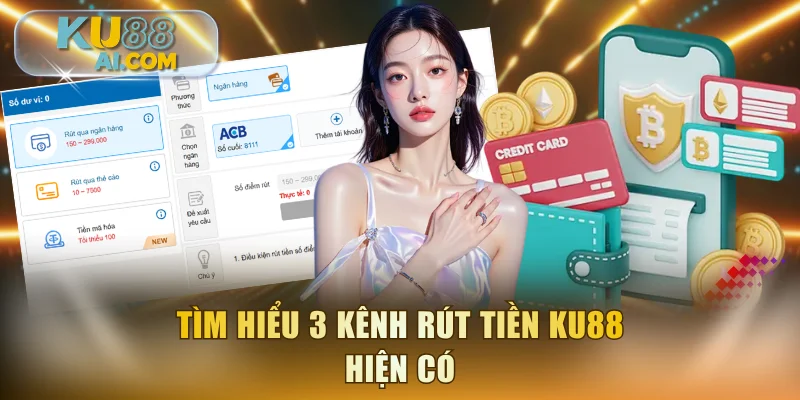 Tìm hiểu 3 kênh rút tiền KU88 hiện có
