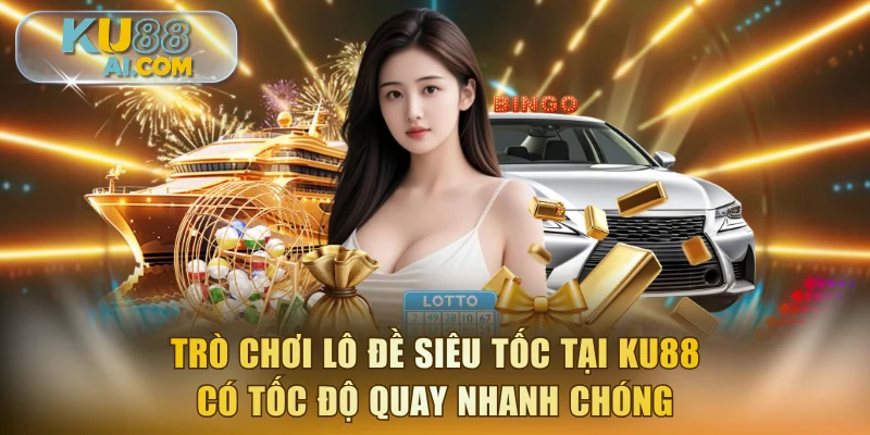 Trò chơi lô đề siêu tốc tại KU88 có tốc độ quay nhanh chóng