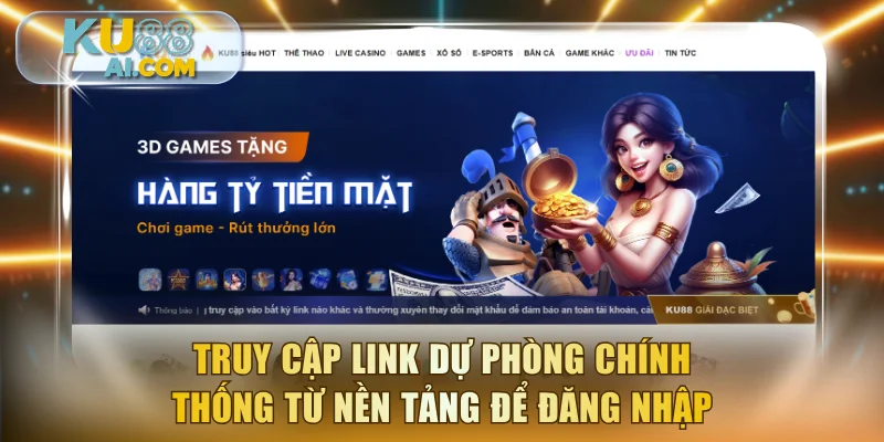 Truy cập link dự phòng chính thống từ nền tảng để đăng nhập