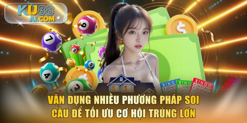 Vận dụng nhiều phương pháp soi cầu để tối ưu cơ hội trúng lớn